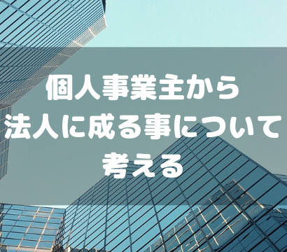 【フリーランスから法人に】法人成りについて考える