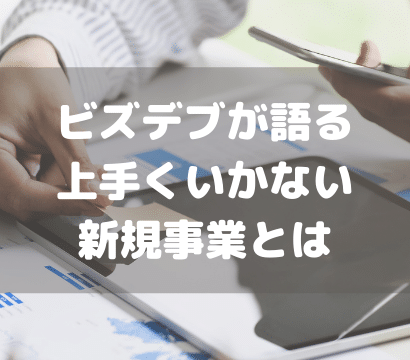 【新規事業が立ち上がる秘訣！？】ビズデブから見る絶対ボツになる事業とは