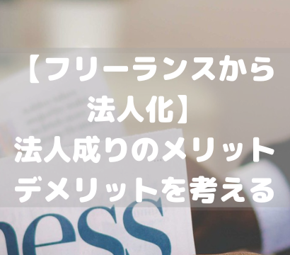 【フリーランスから法人化】法人成りのメリットデメリットを考える