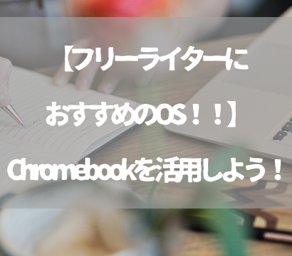 【フリーライターにおすすめのPC　OS！！】Chromebookを活用しよう！