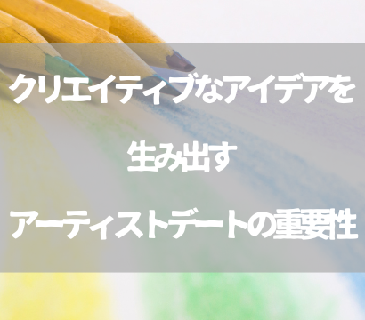 クリエイティブなマーケティングアイデアを生み出すアーティストデートの重要性