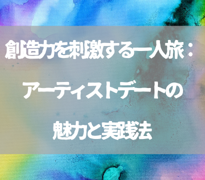 創造力を刺激する一人旅：アーティストデートの魅力と実践法