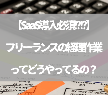 【SaaS導入必須!?!?】フリーランスの経理作業ってどうやってるの？