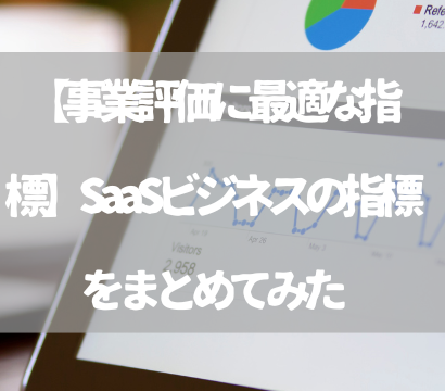 【事業評価に最適な指標】SaaSビジネスの指標をまとめてみた