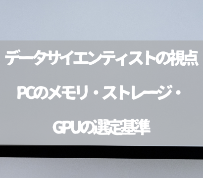 データサイエンティストの視点から見るPCのメモリ・ストレージ・GPUの選定基準